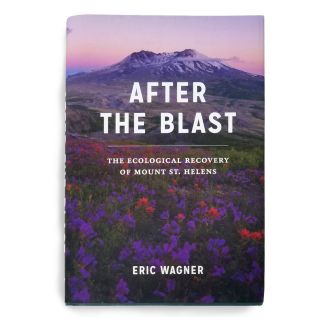 After the Blast: The Ecological Recovery of Mount St. Helens - by Eric Wagner
