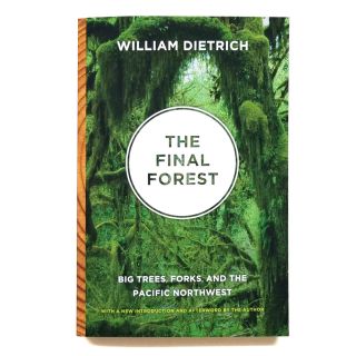 The Final Forest: Big Trees, Forks, and the Pacific Northwest - By William Dietrich
