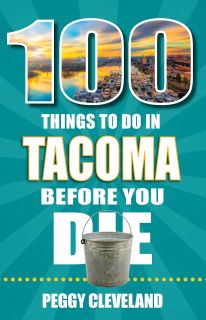100 Things To Do In Tacoma Before You Die - Peggy Cleveland 