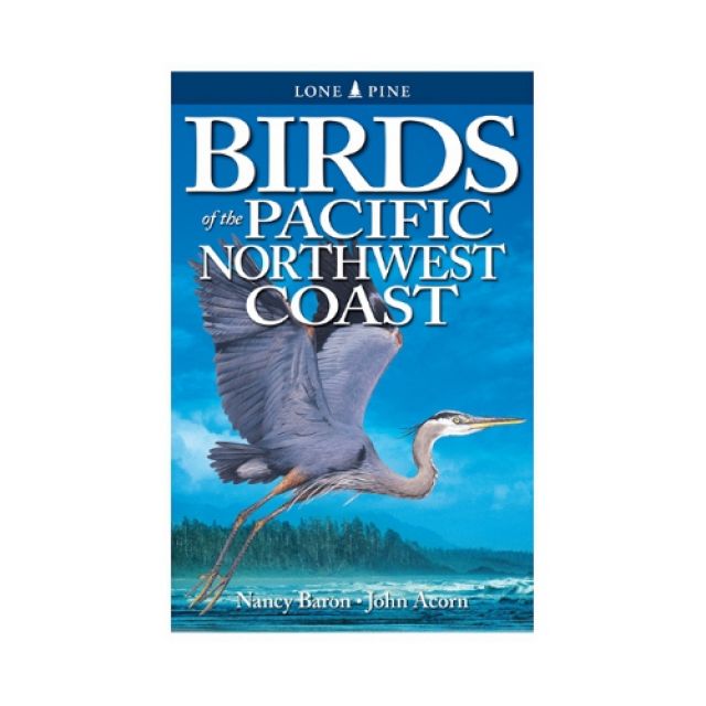 Birds of the Pacific Northwest Coast - by Nancy Baron and John Acorn