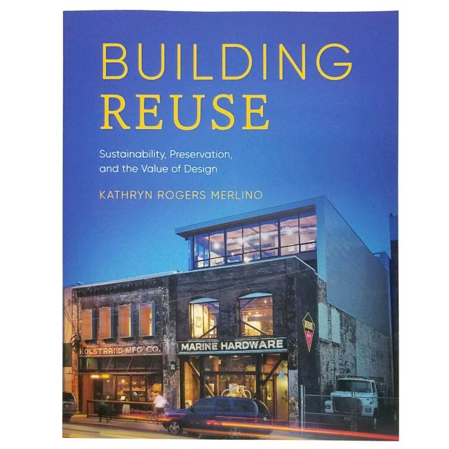 Building Reuse: Sustainability, Preservation, and the Value of Design - By Kathryn Rogers Merlino