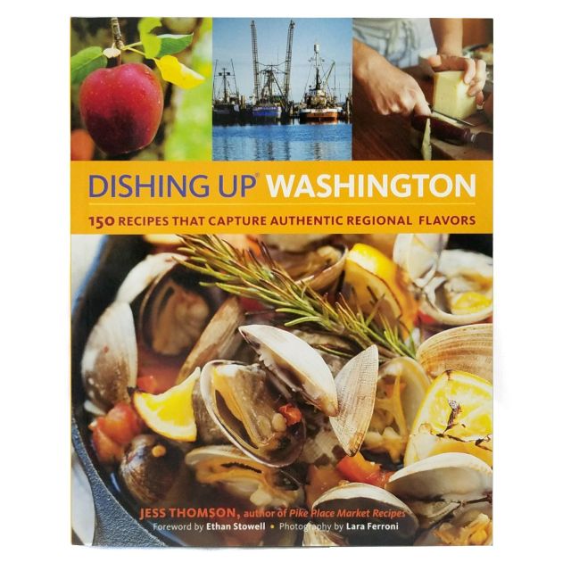 Dishing Up Washington: 150 Recipes that Capture Authentic Regional Flavors - by Jess Thomson