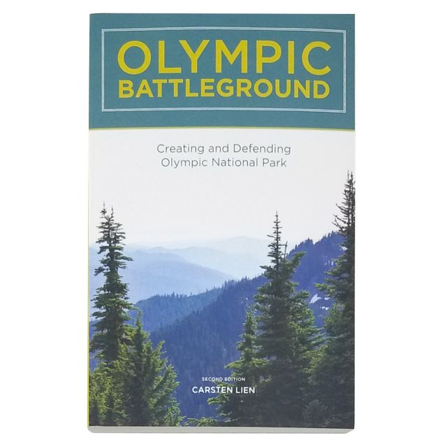Olympic Battleground: Creating & Defending Olympic National Park - by Carsten Lien