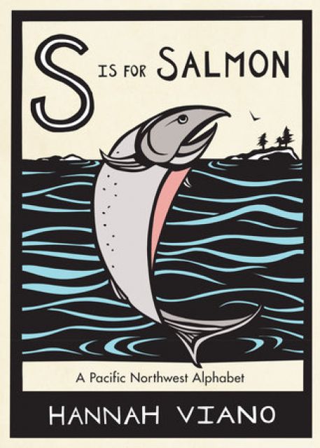 S Is For Salmon - A Pacific Northwest Alphabet Book by Hannah Viano
