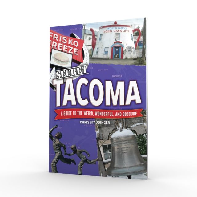 Secret Tacoma : A Guide To The Weird, Wonderful, and Obscure - Chris Staudinger