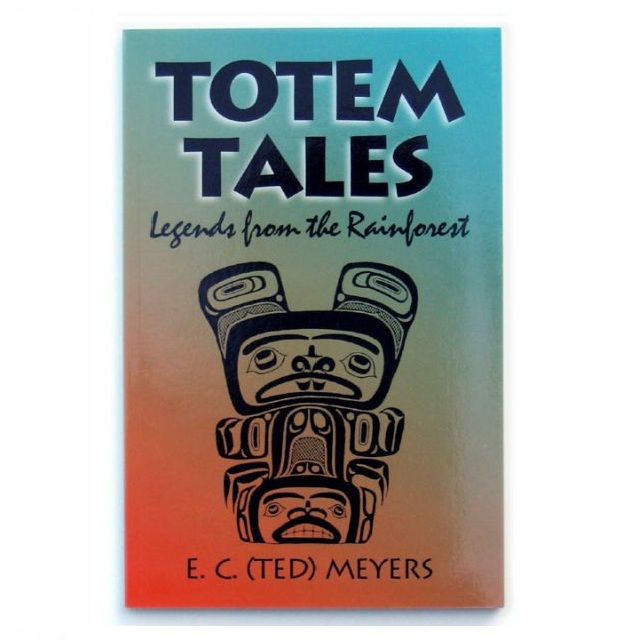 Totem Tales - Legends from the Rainforest - By E.C. Ted Meyers